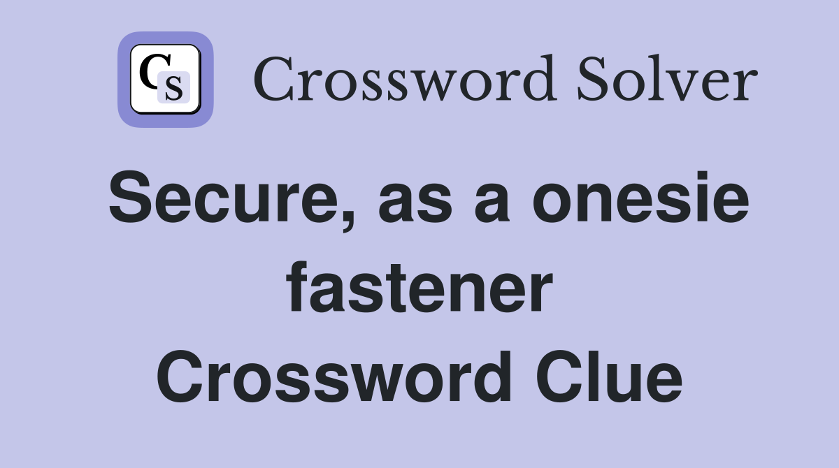 Secure as a onesie fastener crossword clue answers crossword solver